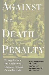 Cover image for Against the Death Penalty: Writings from the First Abolitionists-Giuseppe Pelli and Cesare Beccaria