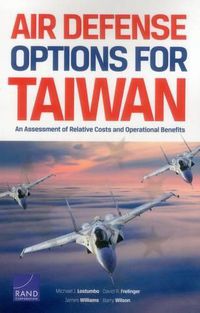 Cover image for Air Defense Options for Taiwan: An Assessment of Relative Costs and Operational Benefits