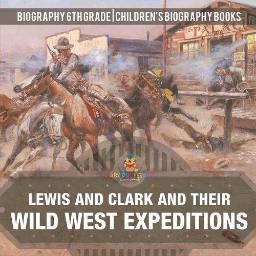 Lewis and Clark and Their Wild West Expeditions - Biography 6th Grade Children's Biography Books