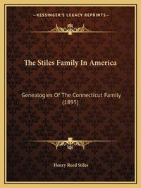 Cover image for The Stiles Family in America: Genealogies of the Connecticut Family (1895)