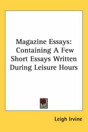 Cover image for Magazine Essays: Containing a Few Short Essays Written During Leisure Hours