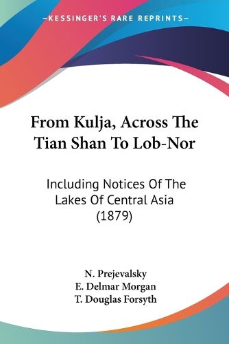 Cover image for From Kulja, Across the Tian Shan to Lob-Nor: Including Notices of the Lakes of Central Asia (1879)