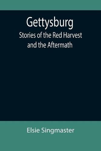 Gettysburg: Stories of the Red Harvest and the Aftermath