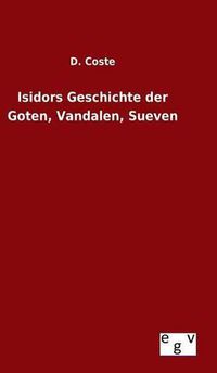 Cover image for Isidors Geschichte der Goten, Vandalen, Sueven