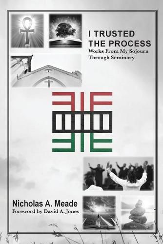 Cover image for I Trusted the Process: Works from My Sojourn through Seminary