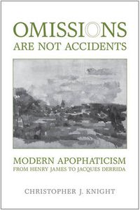 Cover image for Omissions are not Accidents: Modern Apophaticism from Henry James to Jacques Derrida