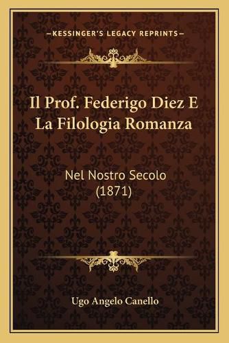 Cover image for Il Prof. Federigo Diez E La Filologia Romanza: Nel Nostro Secolo (1871)