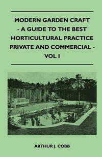 Cover image for Modern Garden Craft - A Guide To The Best Horticultural Practice Private And Commercial - Vol I