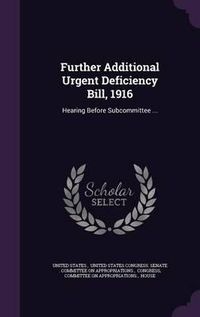 Cover image for Further Additional Urgent Deficiency Bill, 1916: Hearing Before Subcommittee ...