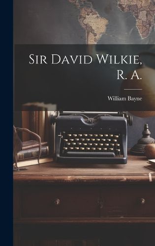 Sir David Wilkie, R. A.