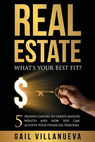 Cover image for Real Estate-What's Your Best Fit?: 5 Proven Careers To Create Massive Wealth and How You Can Achieve Your Financial Freedom