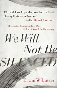 Cover image for We Will Not Be Silenced: Responding Courageously to Our Culture's Assault on Christianity