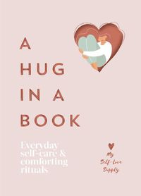 Cover image for A Hug in a Book: Everyday Self-Care and Comforting Rituals