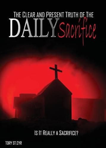Cover image for The Clear and Present Truth of the Daily Sacrifice