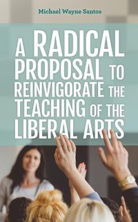 Cover image for A Radical Proposal to Reinvigorate the Teaching of the Liberal Arts