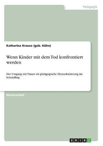 Cover image for Wenn Kinder mit dem Tod konfrontiert werden: Der Umgang mit Trauer als padagogische Herausforderung im Schulalltag