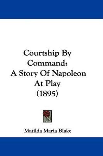 Cover image for Courtship by Command: A Story of Napoleon at Play (1895)