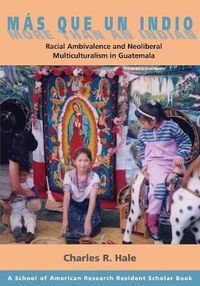 Cover image for Mas Que un Indio (More Than an Indian): Racial Ambivalence and Neoliberal Multiculturalism in Guatemala