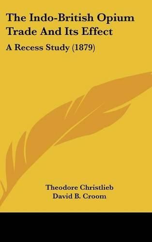 Cover image for The Indo-British Opium Trade and Its Effect: A Recess Study (1879)