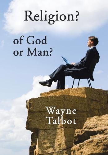 Cover image for Religion? of God or Man?: Does God Really Require Religiosity?