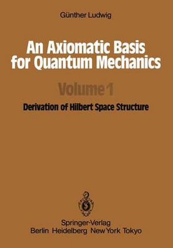 Cover image for An Axiomatic Basis for Quantum Mechanics: Volume 1 Derivation of Hilbert Space Structure