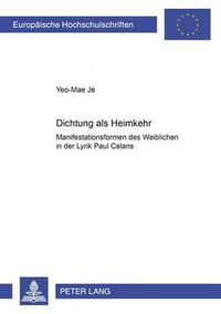 Cover image for Dichtung ALS  Heimkehr: Manifestationsformen Des Weiblichen in Der Lyrik Paul Celans