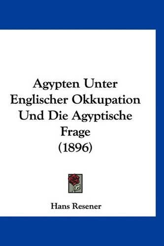 Cover image for Agypten Unter Englischer Okkupation Und Die Agyptische Frage (1896)