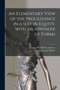 Cover image for An Elementary View of the Proceedings in a Suit in Equity. With an Appendix of Forms