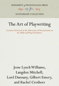 Cover image for The Art of Playwriting: Lectures Delivered at the University of Pennsylvania on the Mask and Wig Foundation