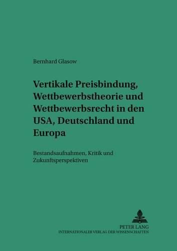 Cover image for Vertikale Preisbindung, Wettbewerbstheorie Und Wettbewerbsrecht in Den Usa, Deutschland Und Europa: Bestandsaufnahmen, Kritik Und Zukunftsperspektiven