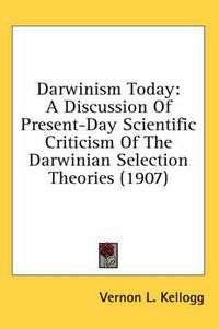 Cover image for Darwinism Today: A Discussion of Present-Day Scientific Criticism of the Darwinian Selection Theories (1907)