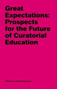 Cover image for Great Expectations: Prospects for the Future of Curatorial Education