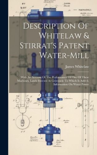 Cover image for Description Of Whitelaw & Stirrat's Patent Water-mill
