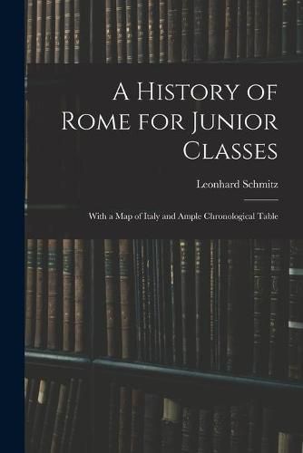 A History of Rome for Junior Classes: With a Map of Italy and Ample Chronological Table