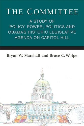 The Committee: A Study of Policy, Power, Politics and Obama's Historic Legislative Agenda on Capitol Hill