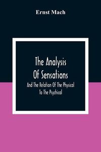 Cover image for The Analysis Of Sensations, And The Relation Of The Physical To The Psychical