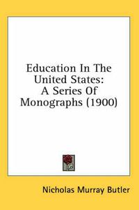 Cover image for Education in the United States: A Series of Monographs (1900)