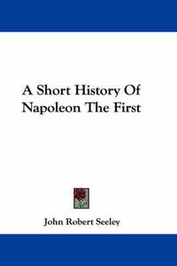 Cover image for A Short History of Napoleon the First