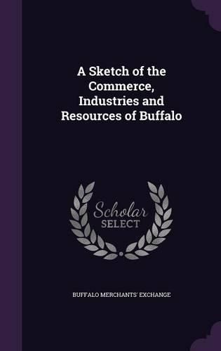 Cover image for A Sketch of the Commerce, Industries and Resources of Buffalo