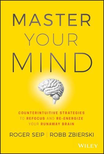 Cover image for Master Your Mind: Counterintuitive Strategies to Refocus and Re-Energize Your Runaway Brain