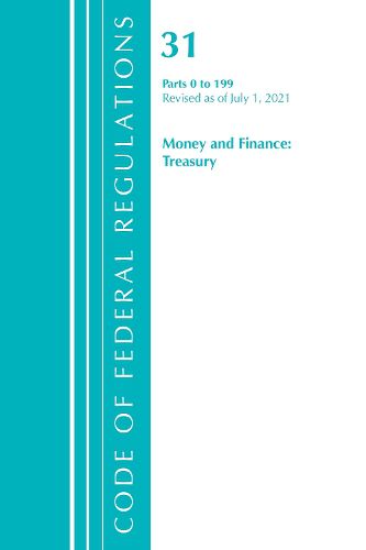 Cover image for Code of Federal Regulations, Title 31 Money and Finance 0-199, Revised as of July 1, 2021