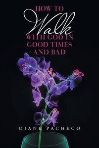 Cover image for How to Walk with God in Good Times and Bad