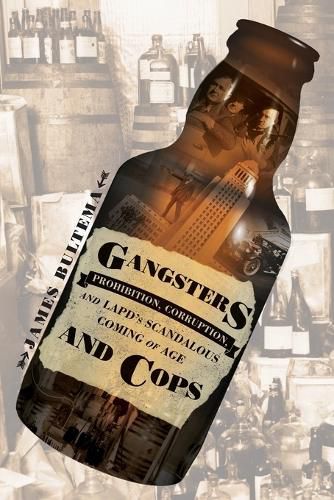 Cover image for Gangsters and Cops - Prohibition, Corruption, and LAPD's Scandalous Coming of Age