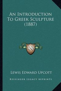 Cover image for An Introduction to Greek Sculpture (1887)