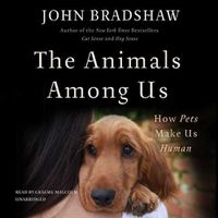 Cover image for The Animals Among Us: How Pets Make Us Human
