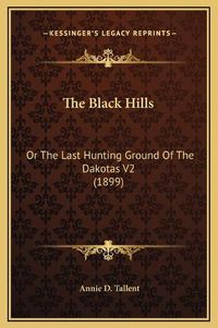 Cover image for The Black Hills: Or the Last Hunting Ground of the Dakotas V2 (1899)