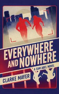 Cover image for Everywhere and Nowhere: A Sam Abel Novel