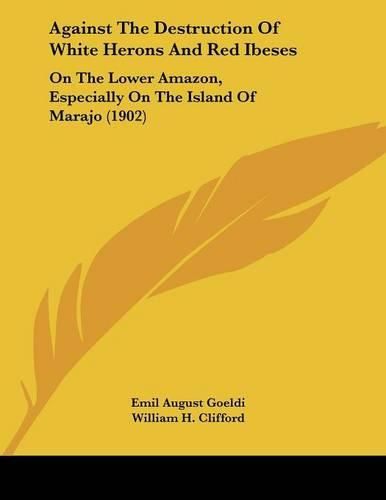 Against the Destruction of White Herons and Red Ibeses: On the Lower Amazon, Especially on the Island of Marajo (1902)