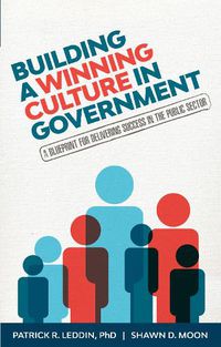 Cover image for Building A Winning Culture In Government: A Blueprint for Delivering Success in the Public Sector (Dysfunctional Team, Local Government, Culture Change, Workplace Culture, Organization Development)