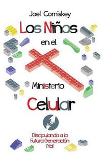 Cover image for Los Ninos en el Ministerio Celular: Discipulando a la Futura Generacion, !Ya!